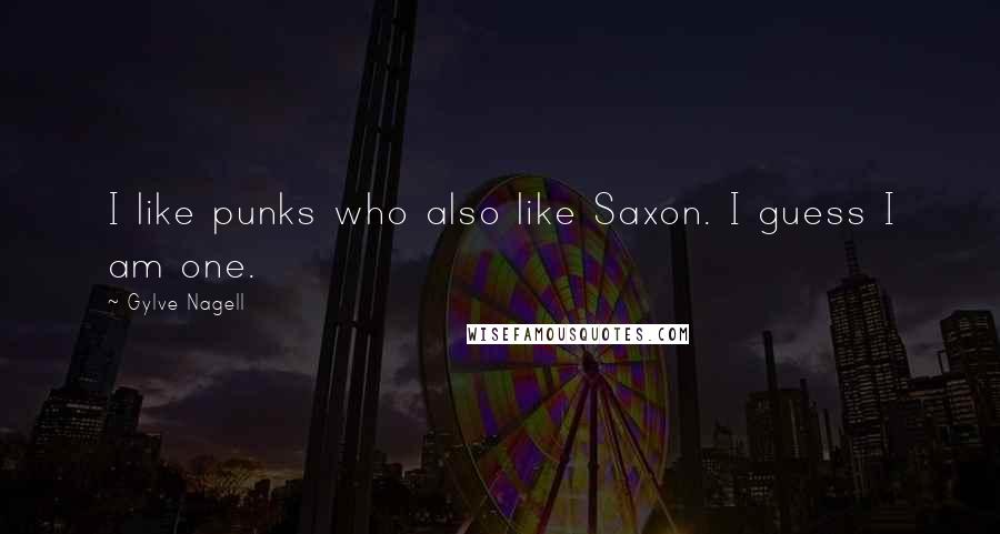 Gylve Nagell Quotes: I like punks who also like Saxon. I guess I am one.