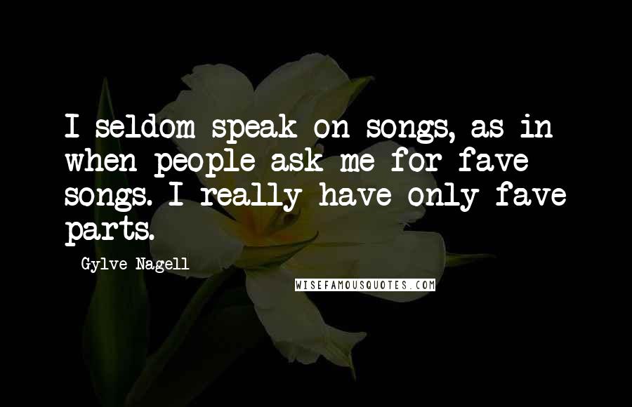 Gylve Nagell Quotes: I seldom speak on songs, as in when people ask me for fave songs. I really have only fave parts.