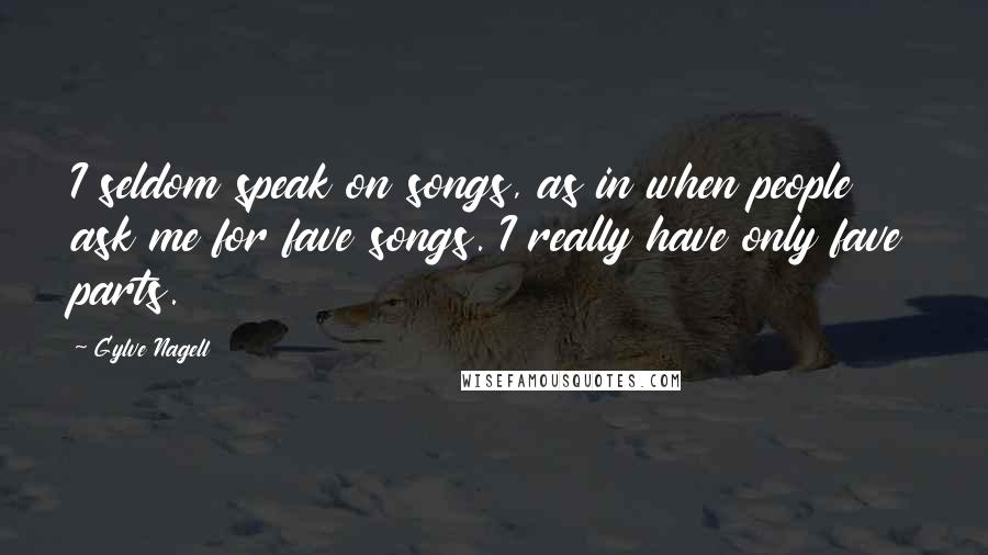 Gylve Nagell Quotes: I seldom speak on songs, as in when people ask me for fave songs. I really have only fave parts.