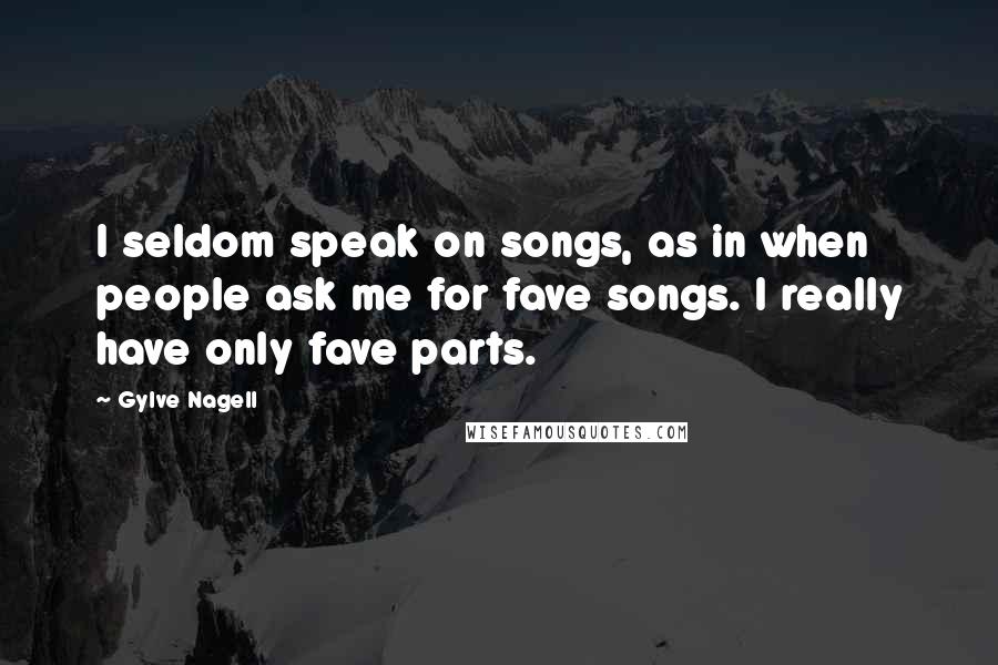 Gylve Nagell Quotes: I seldom speak on songs, as in when people ask me for fave songs. I really have only fave parts.