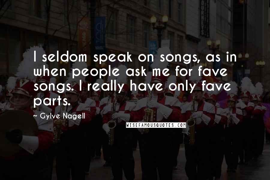 Gylve Nagell Quotes: I seldom speak on songs, as in when people ask me for fave songs. I really have only fave parts.