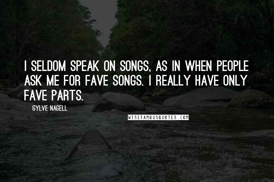 Gylve Nagell Quotes: I seldom speak on songs, as in when people ask me for fave songs. I really have only fave parts.