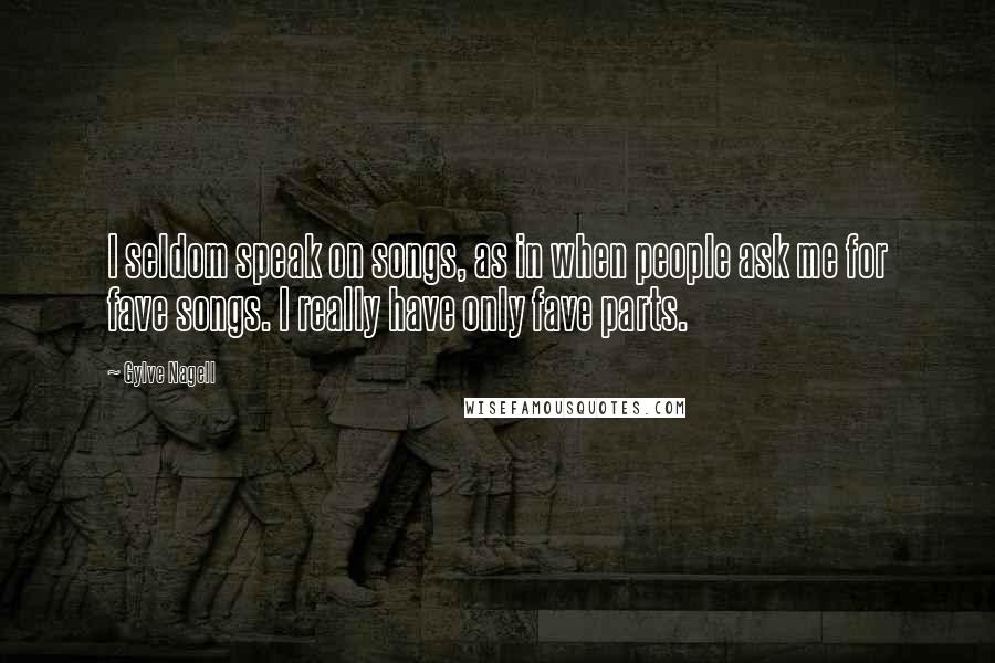 Gylve Nagell Quotes: I seldom speak on songs, as in when people ask me for fave songs. I really have only fave parts.