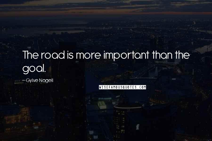 Gylve Nagell Quotes: The road is more important than the goal.