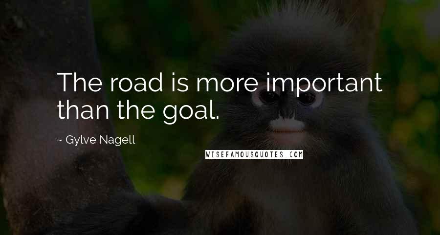 Gylve Nagell Quotes: The road is more important than the goal.