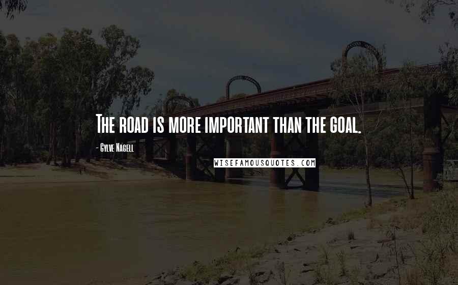 Gylve Nagell Quotes: The road is more important than the goal.