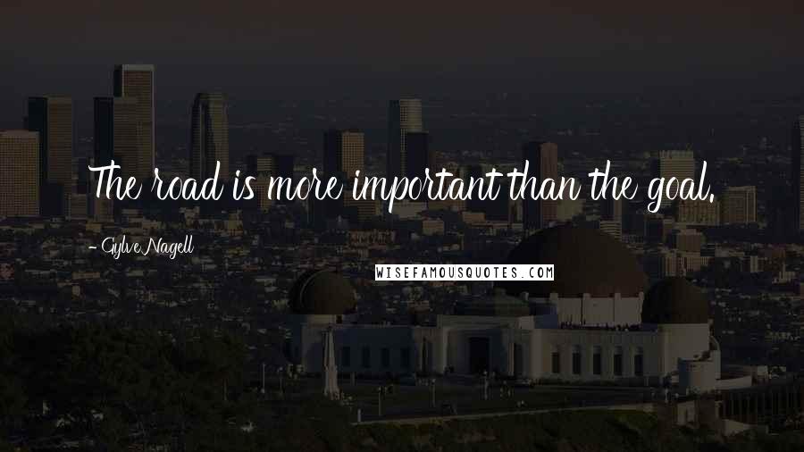 Gylve Nagell Quotes: The road is more important than the goal.