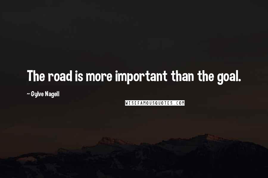 Gylve Nagell Quotes: The road is more important than the goal.