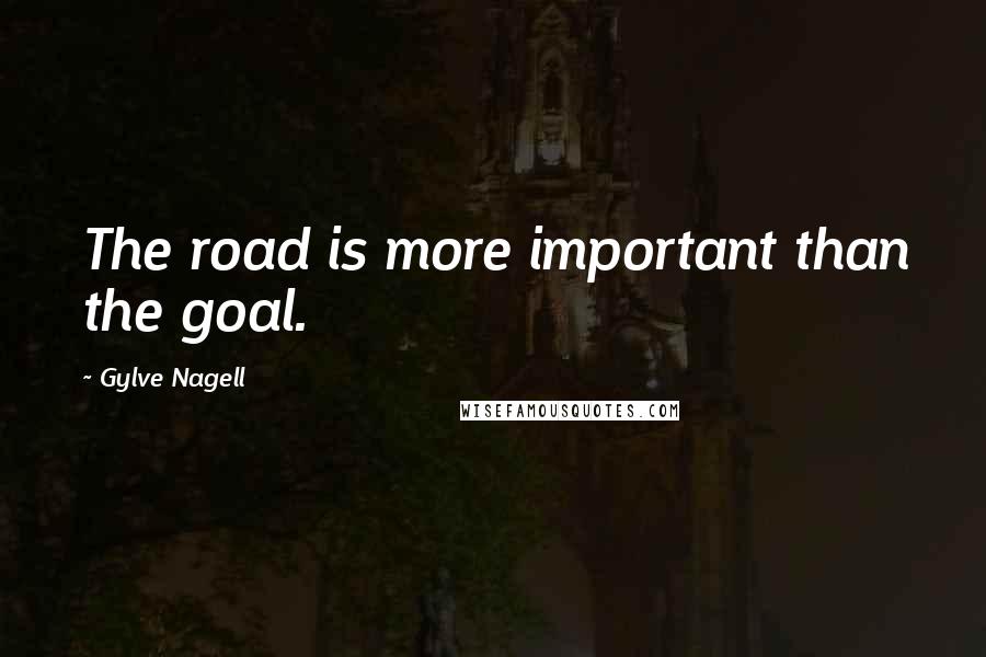Gylve Nagell Quotes: The road is more important than the goal.