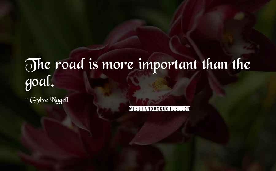 Gylve Nagell Quotes: The road is more important than the goal.