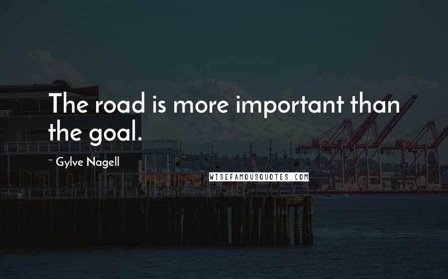 Gylve Nagell Quotes: The road is more important than the goal.