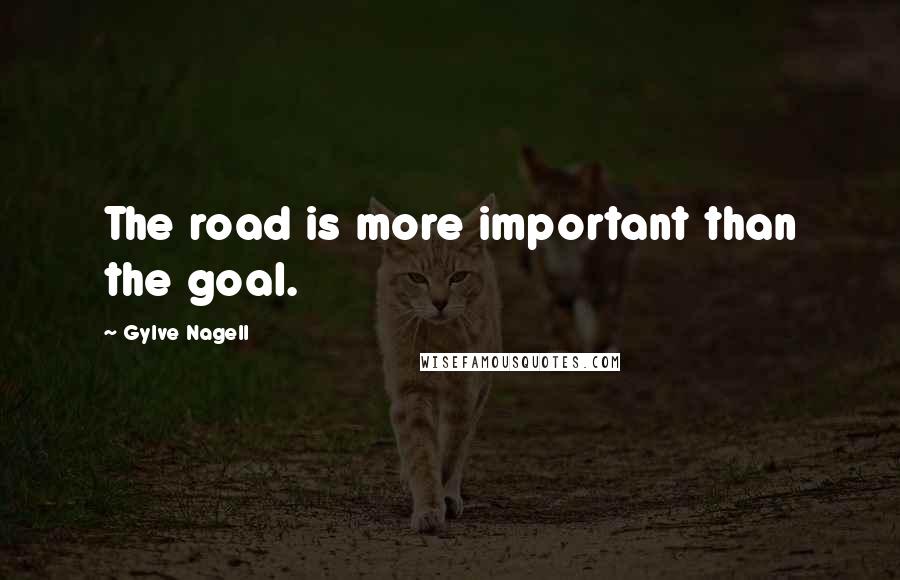 Gylve Nagell Quotes: The road is more important than the goal.