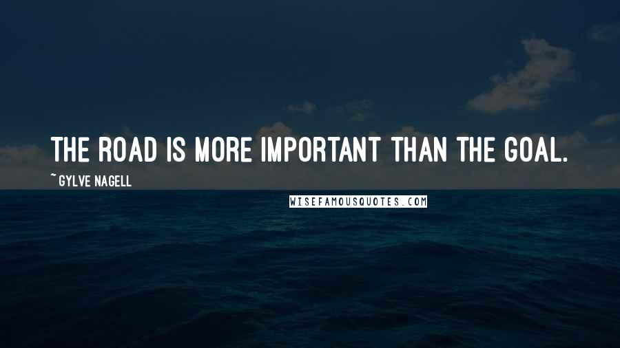 Gylve Nagell Quotes: The road is more important than the goal.