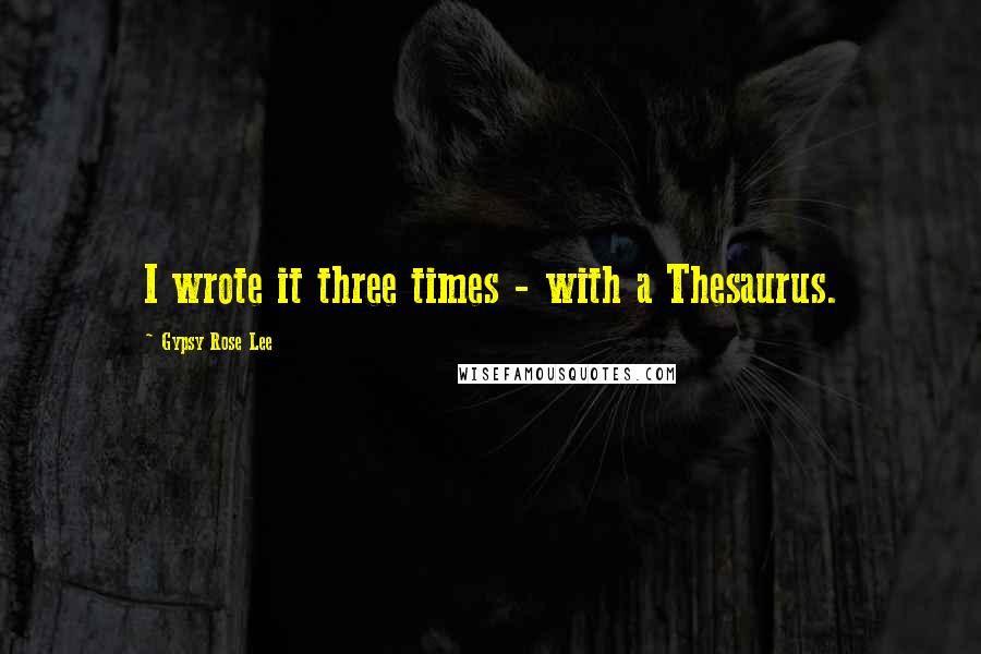 Gypsy Rose Lee Quotes: I wrote it three times - with a Thesaurus.