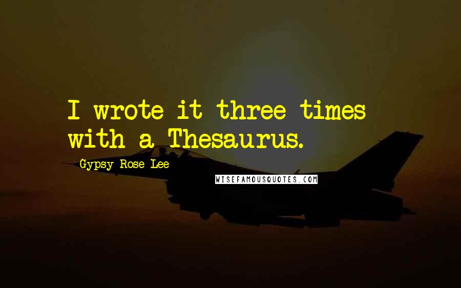 Gypsy Rose Lee Quotes: I wrote it three times - with a Thesaurus.