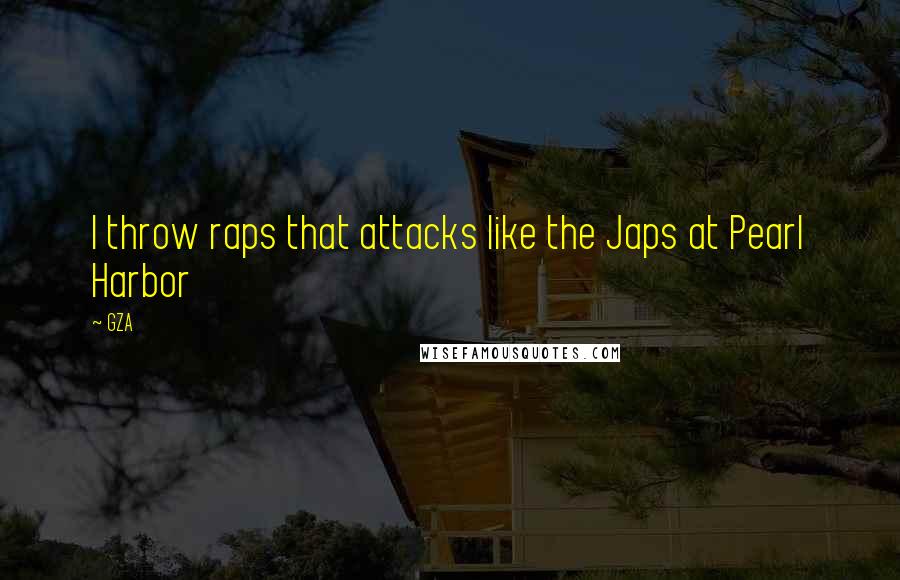 GZA Quotes: I throw raps that attacks like the Japs at Pearl Harbor