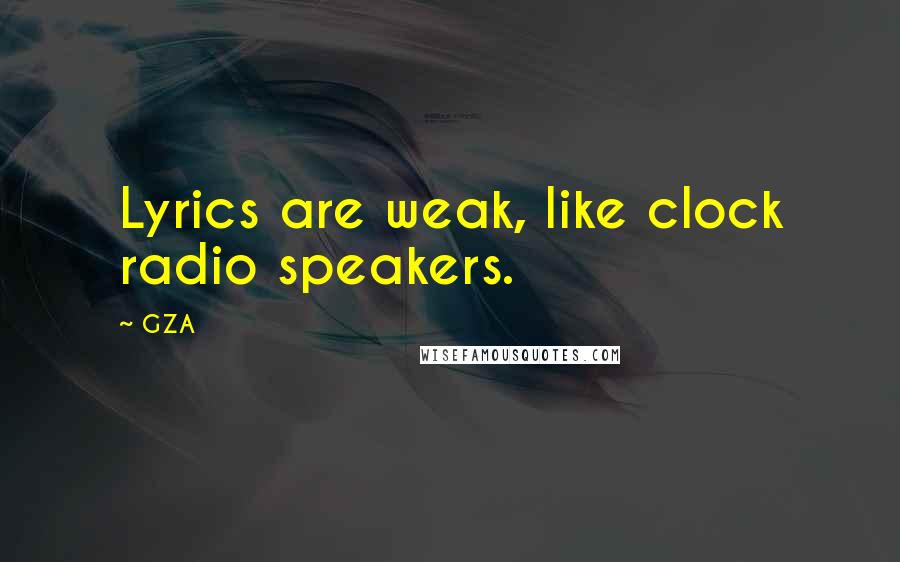 GZA Quotes: Lyrics are weak, like clock radio speakers.