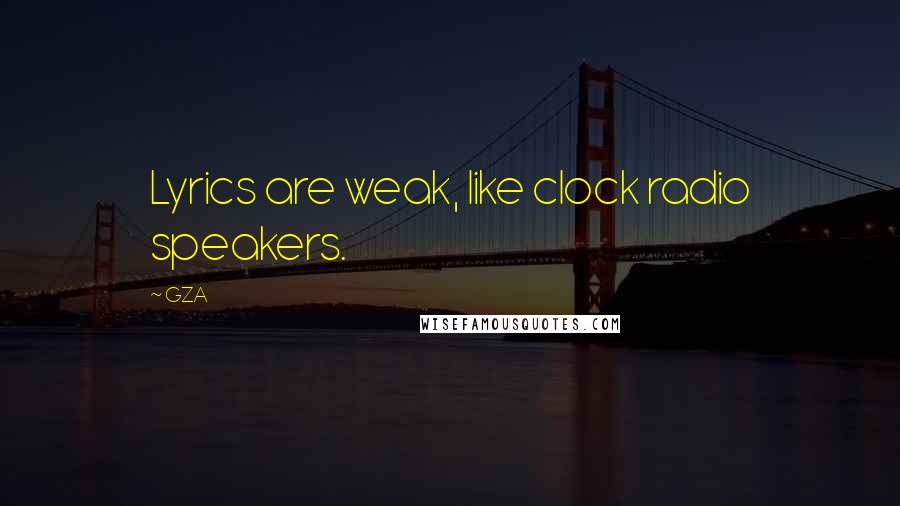 GZA Quotes: Lyrics are weak, like clock radio speakers.