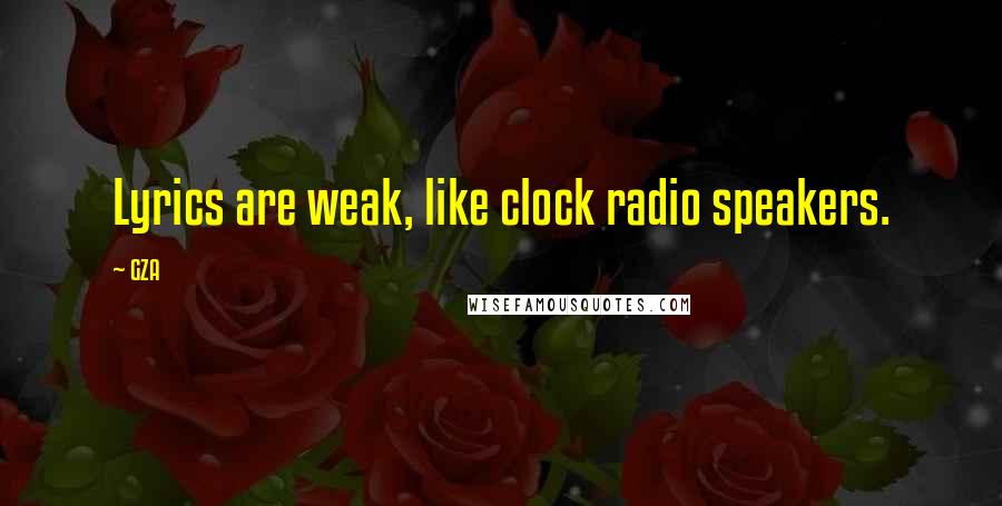 GZA Quotes: Lyrics are weak, like clock radio speakers.