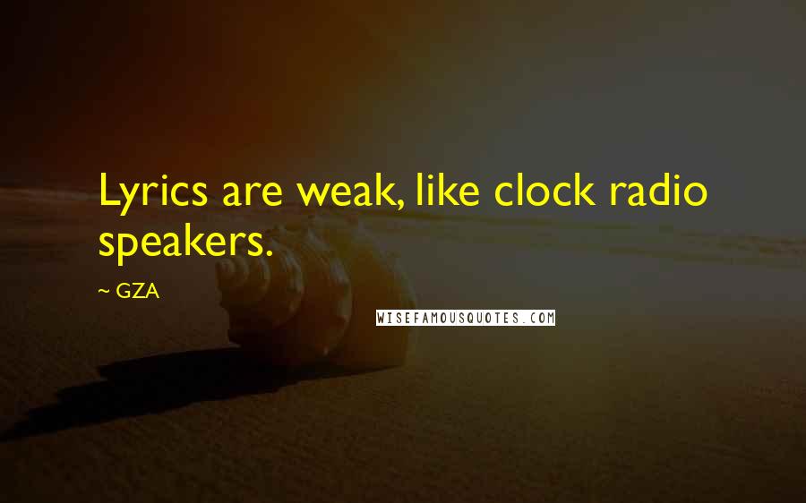 GZA Quotes: Lyrics are weak, like clock radio speakers.