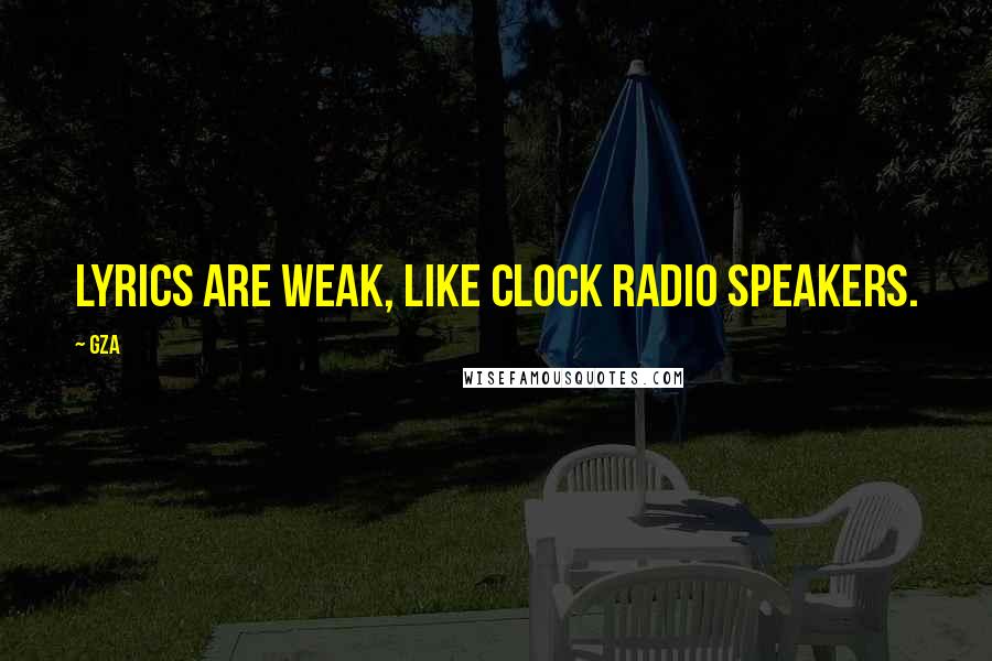 GZA Quotes: Lyrics are weak, like clock radio speakers.