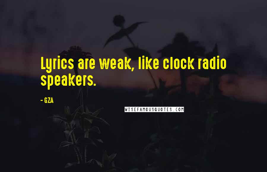 GZA Quotes: Lyrics are weak, like clock radio speakers.