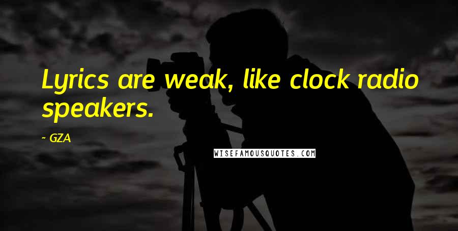 GZA Quotes: Lyrics are weak, like clock radio speakers.