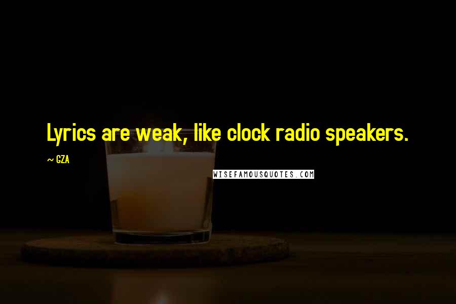 GZA Quotes: Lyrics are weak, like clock radio speakers.