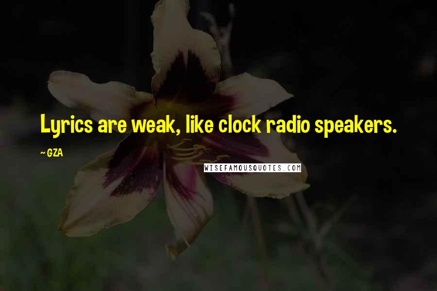 GZA Quotes: Lyrics are weak, like clock radio speakers.