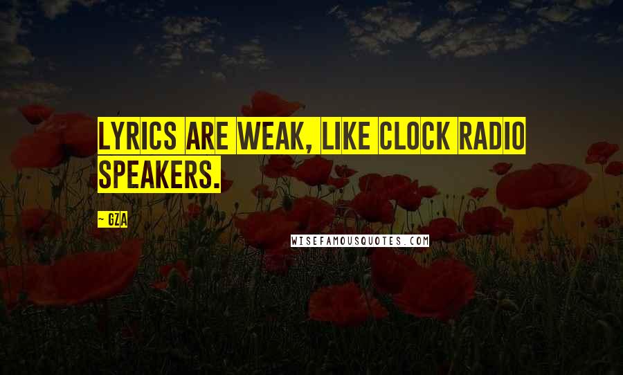 GZA Quotes: Lyrics are weak, like clock radio speakers.