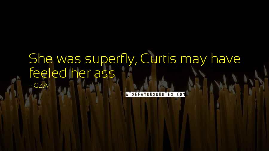 GZA Quotes: She was superfly, Curtis may have feeled her ass