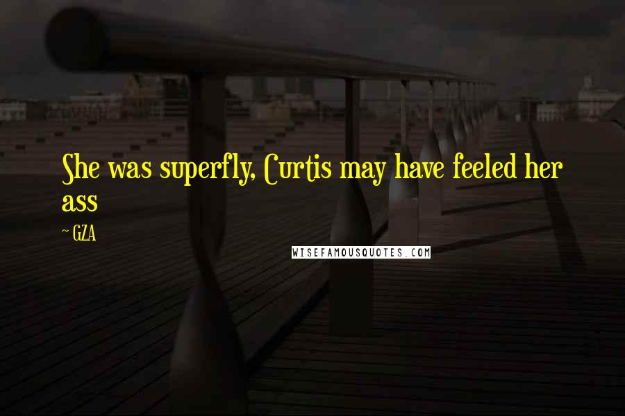 GZA Quotes: She was superfly, Curtis may have feeled her ass