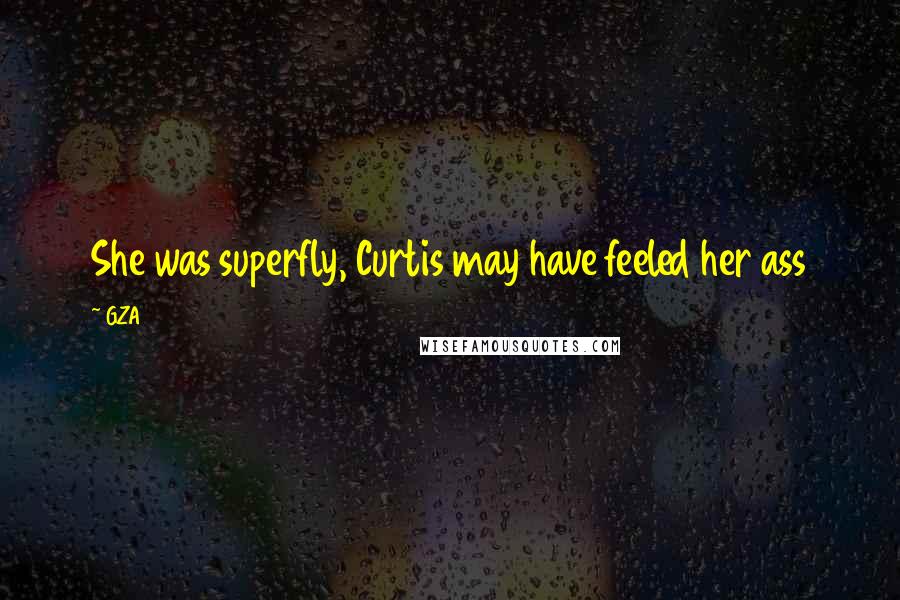 GZA Quotes: She was superfly, Curtis may have feeled her ass