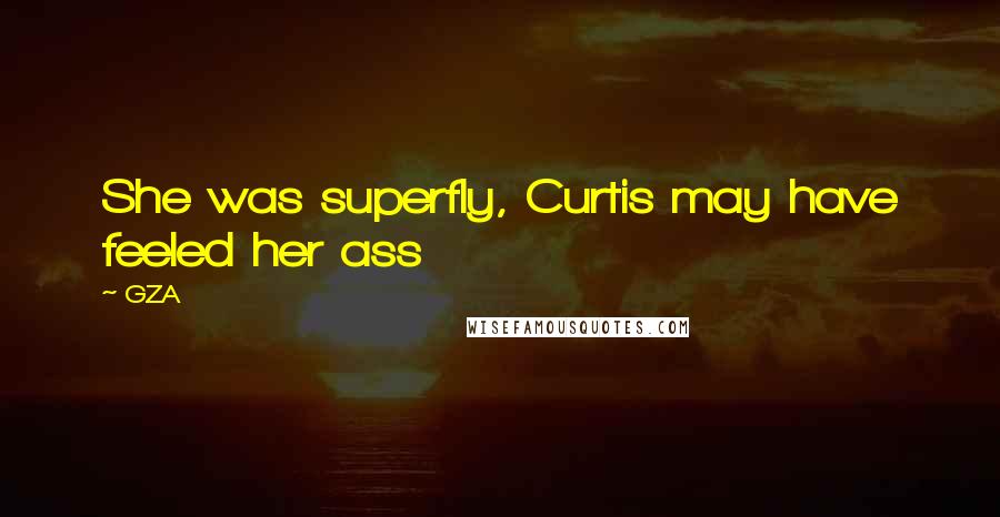 GZA Quotes: She was superfly, Curtis may have feeled her ass