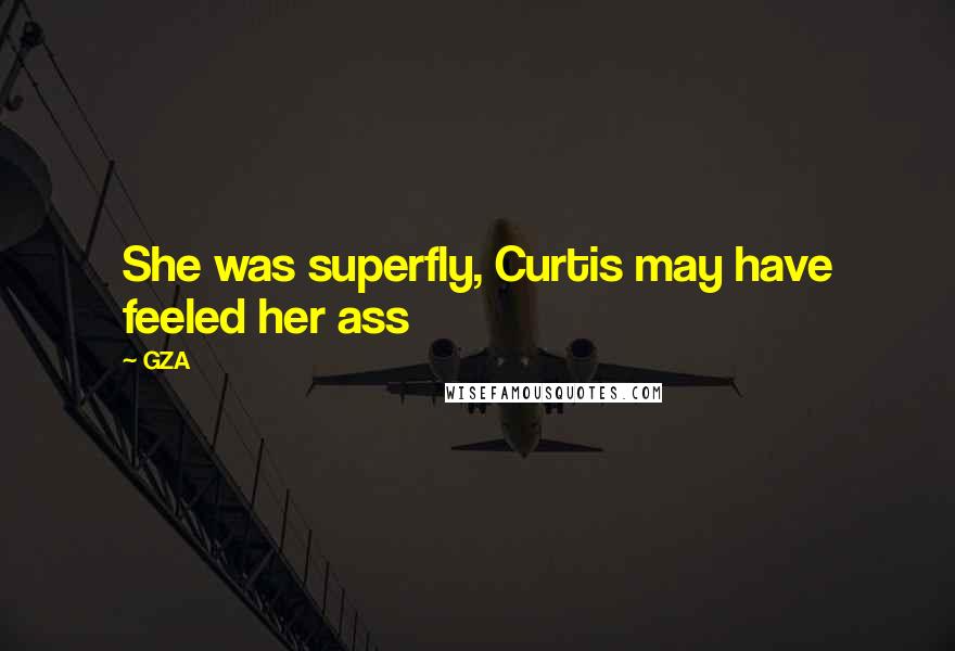 GZA Quotes: She was superfly, Curtis may have feeled her ass