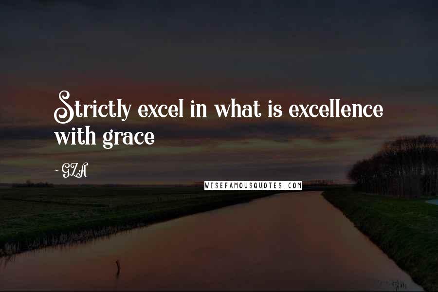 GZA Quotes: Strictly excel in what is excellence with grace
