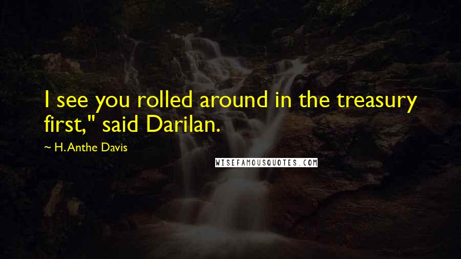 H. Anthe Davis Quotes: I see you rolled around in the treasury first," said Darilan.