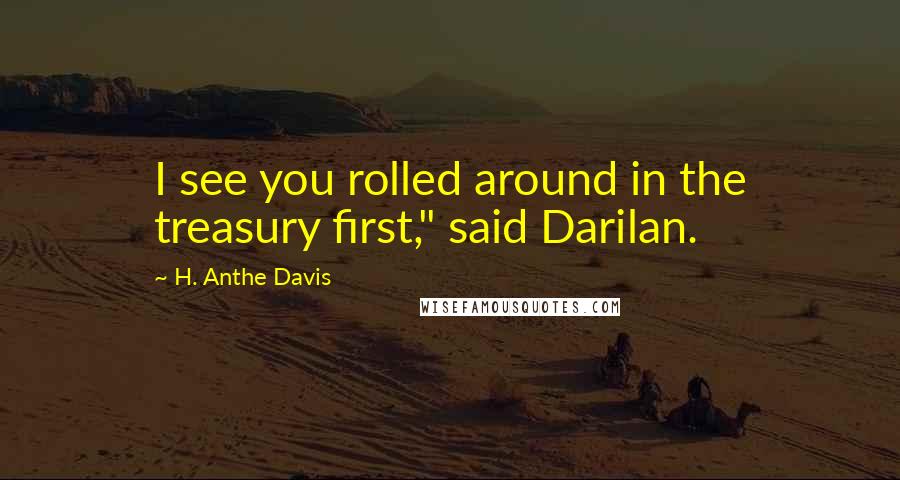 H. Anthe Davis Quotes: I see you rolled around in the treasury first," said Darilan.