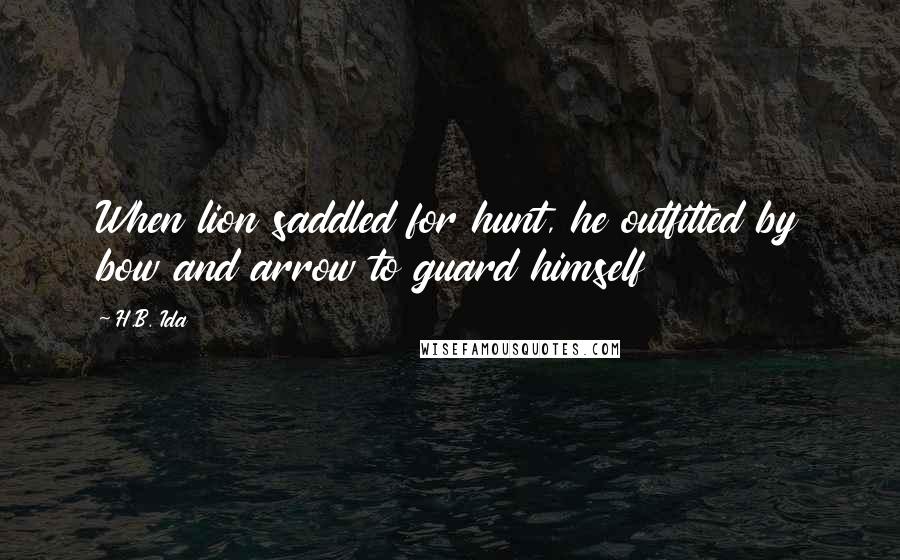 H.B. Ida Quotes: When lion saddled for hunt, he outfitted by bow and arrow to guard himself