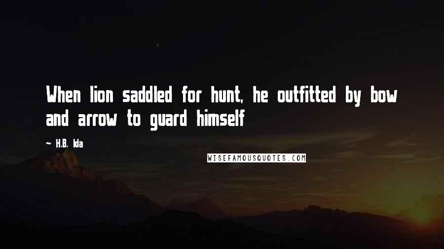 H.B. Ida Quotes: When lion saddled for hunt, he outfitted by bow and arrow to guard himself