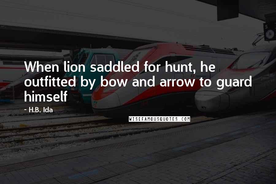 H.B. Ida Quotes: When lion saddled for hunt, he outfitted by bow and arrow to guard himself