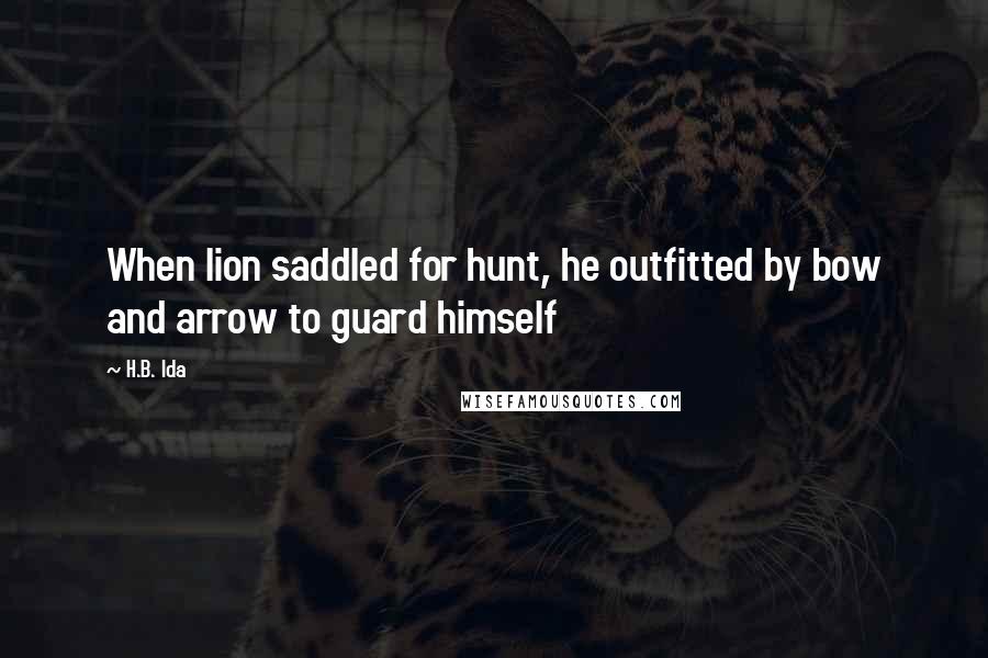 H.B. Ida Quotes: When lion saddled for hunt, he outfitted by bow and arrow to guard himself