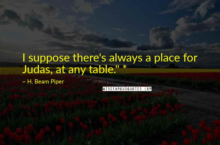 H. Beam Piper Quotes: I suppose there's always a place for Judas, at any table." *