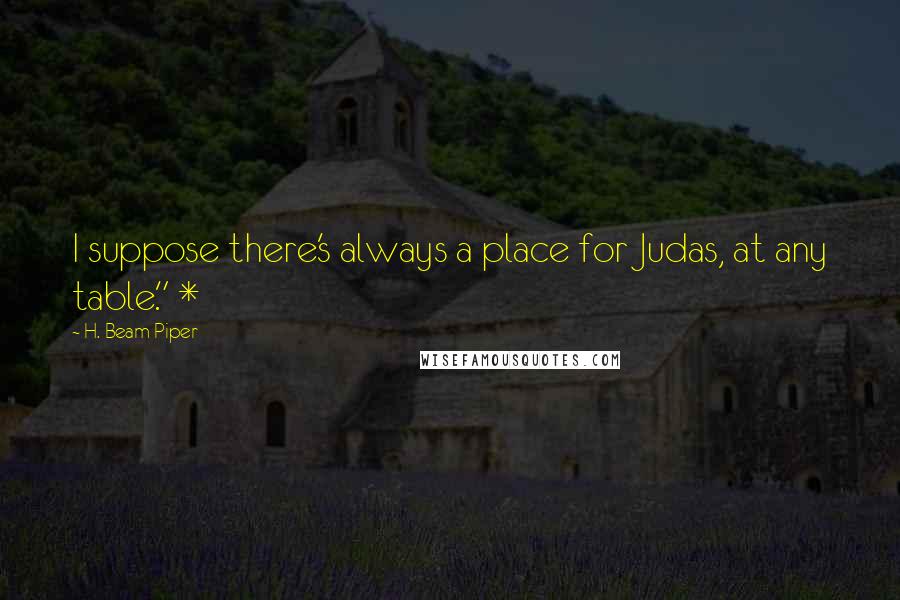 H. Beam Piper Quotes: I suppose there's always a place for Judas, at any table." *