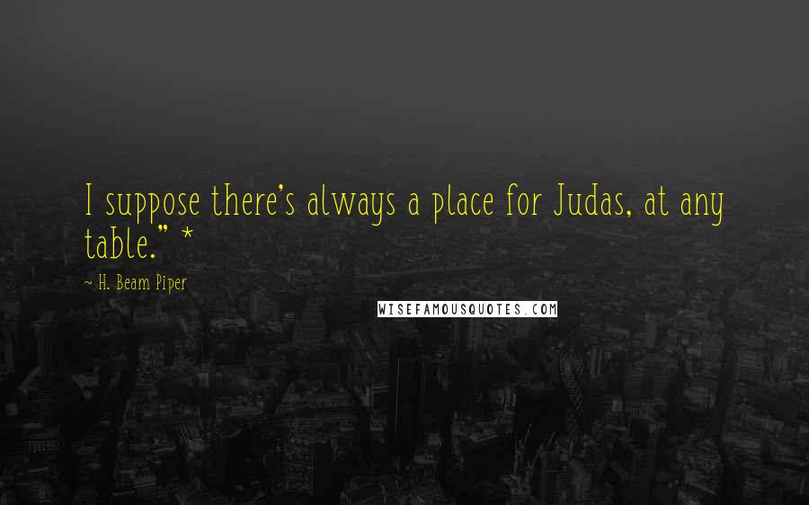 H. Beam Piper Quotes: I suppose there's always a place for Judas, at any table." *