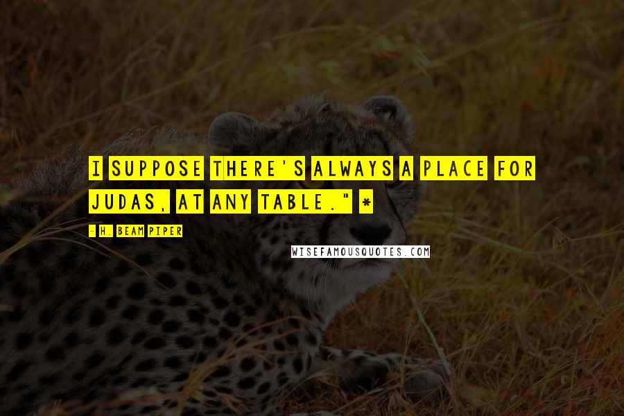 H. Beam Piper Quotes: I suppose there's always a place for Judas, at any table." *