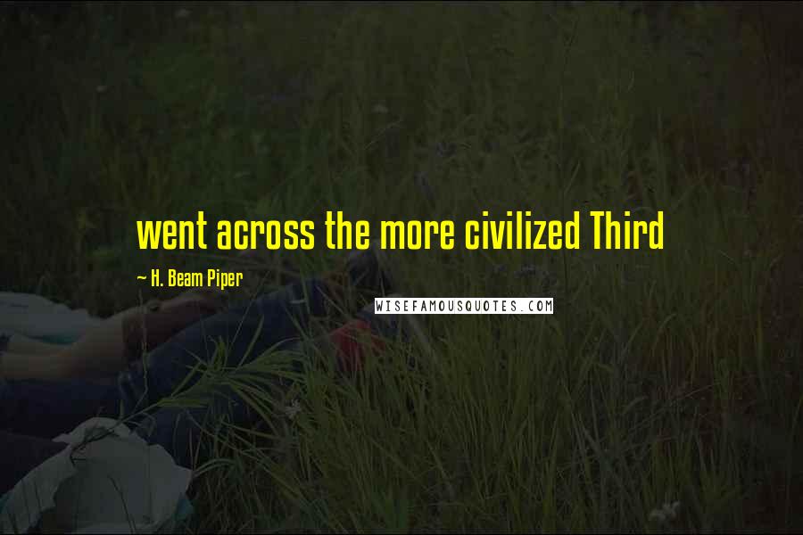 H. Beam Piper Quotes: went across the more civilized Third