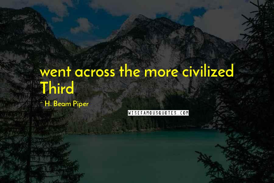 H. Beam Piper Quotes: went across the more civilized Third