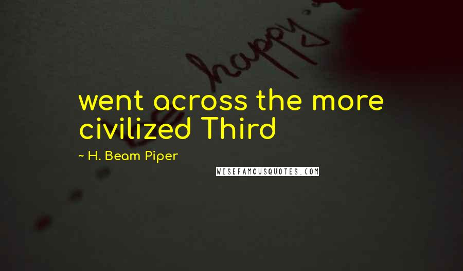 H. Beam Piper Quotes: went across the more civilized Third