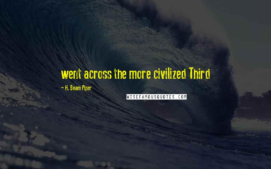 H. Beam Piper Quotes: went across the more civilized Third